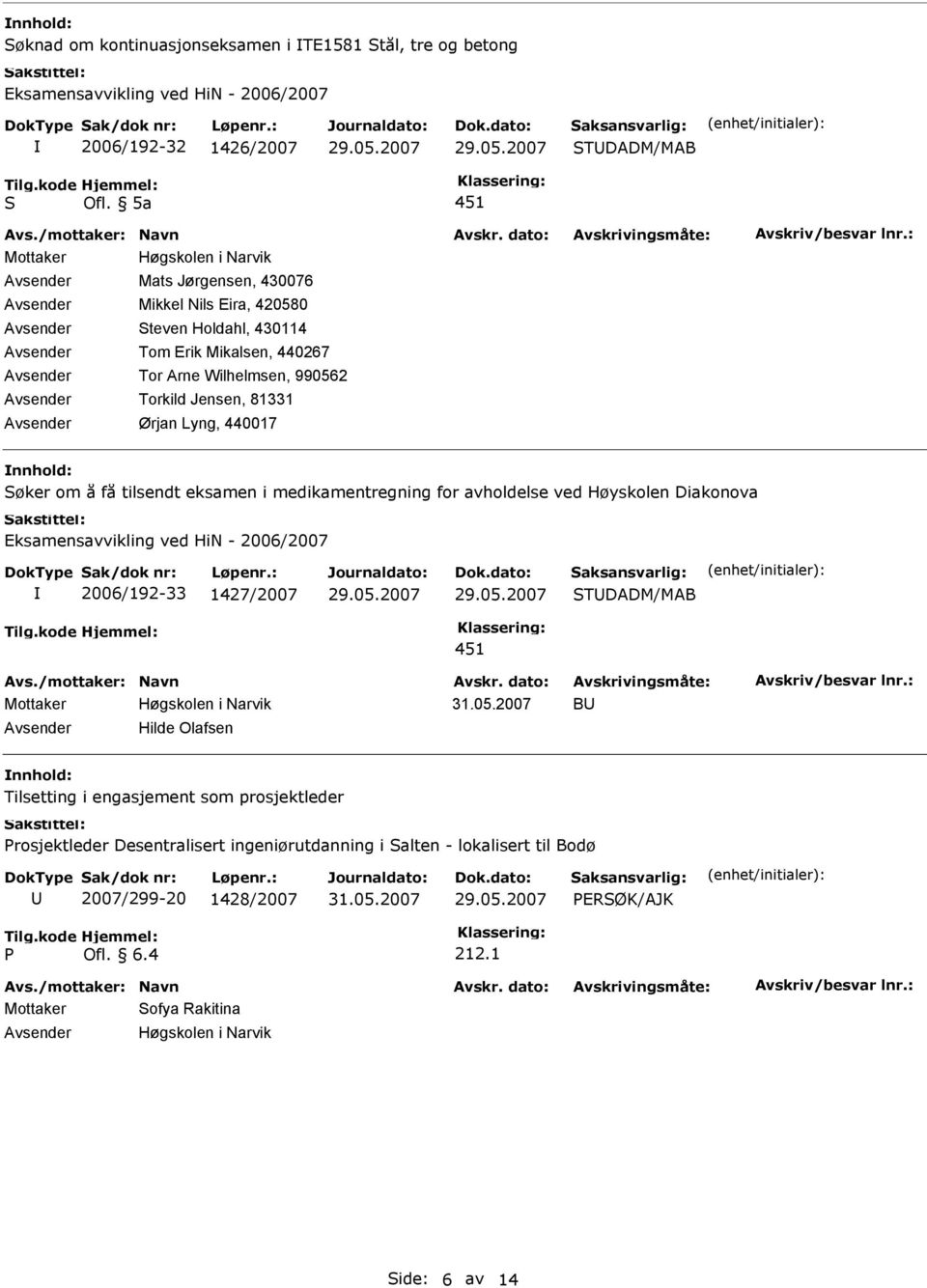 tilsendt eksamen i medikamentregning for avholdelse ved Høyskolen Diakonova Eksamensavvikling ved HiN - 2006/2007 2006/192-33 1427/2007 TDADM/MAB 451 B Avsender Hilde Olafsen Tilsetting i