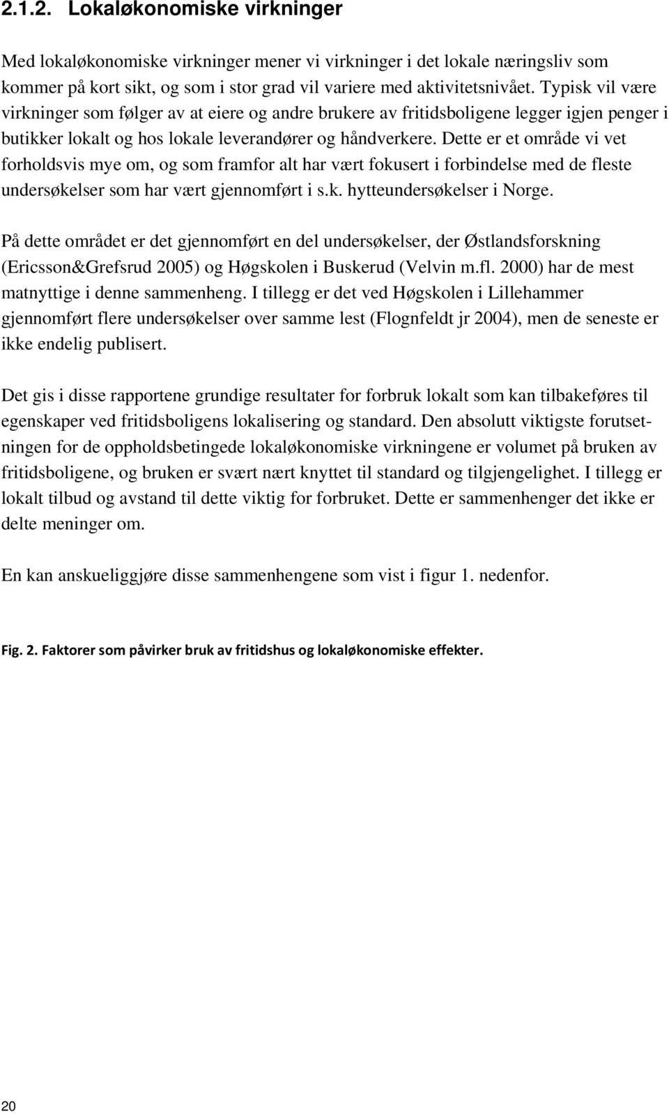 Dette er et område vi vet forholdsvis mye om, og som framfor alt har vært fokusert i forbindelse med de fleste undersøkelser som har vært gjennomført i s.k. hytteundersøkelser i Norge.