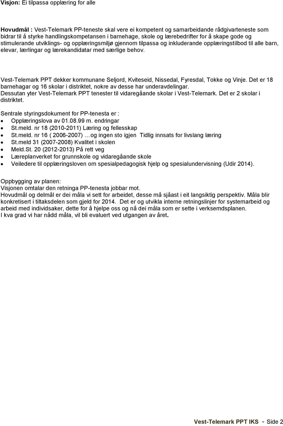 Vest-Telemark PPT dekker kommunane Seljord, Kviteseid, Nissedal, Fyresdal, Tokke og Vinje. Det er 18 barnehagar og 16 skolar i distriktet, nokre av desse har underavdelingar.