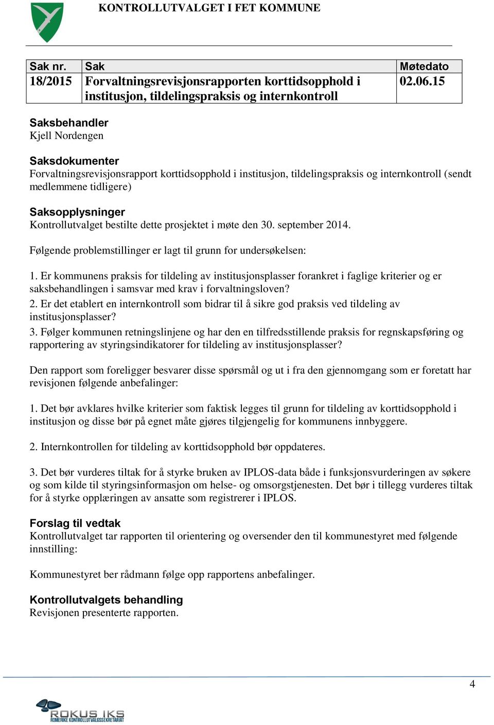 september 2014. Følgende problemstillinger er lagt til grunn for undersøkelsen: 1.