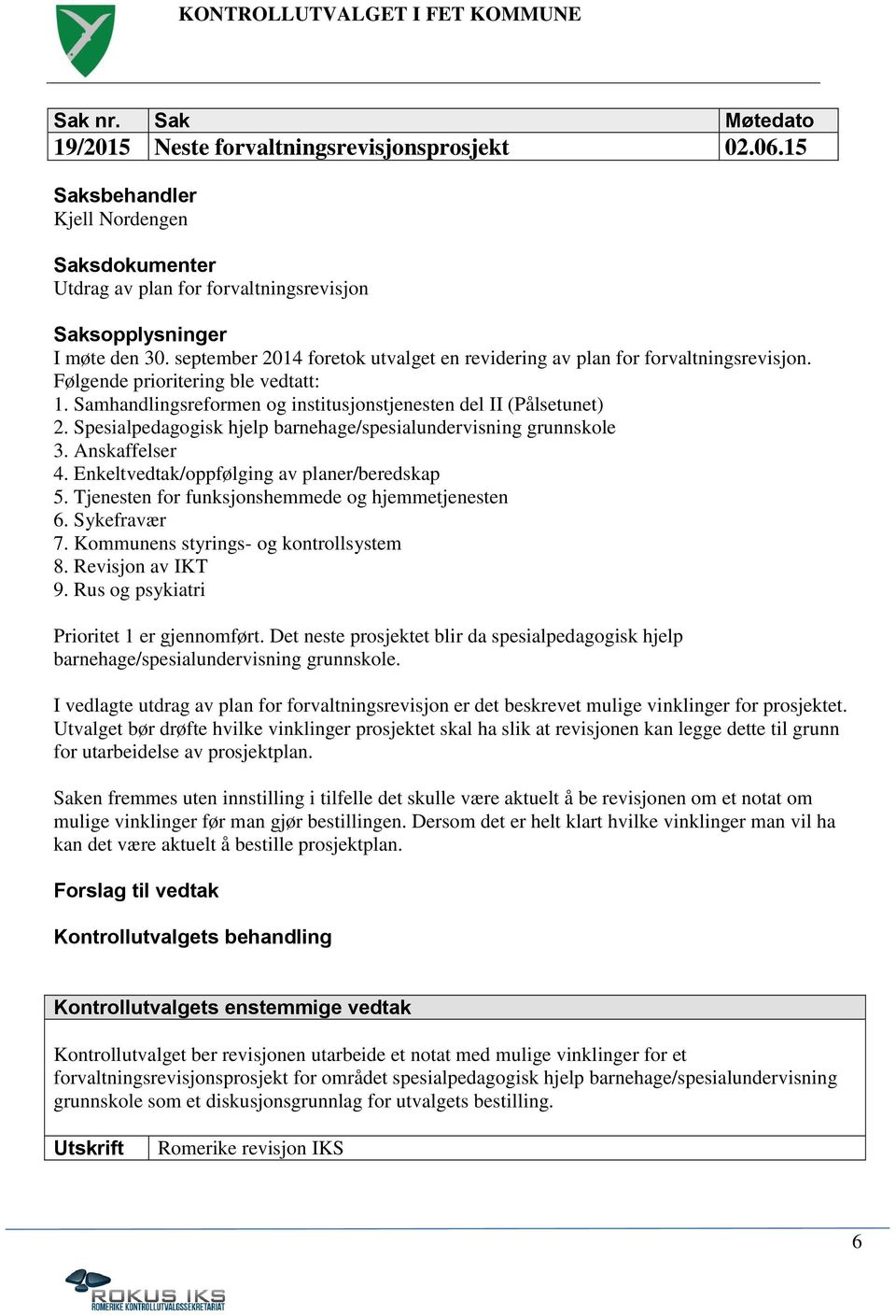 Enkeltvedtak/oppfølging av planer/beredskap 5. Tjenesten for funksjonshemmede og hjemmetjenesten 6. Sykefravær 7. Kommunens styrings- og kontrollsystem 8. Revisjon av IKT 9.