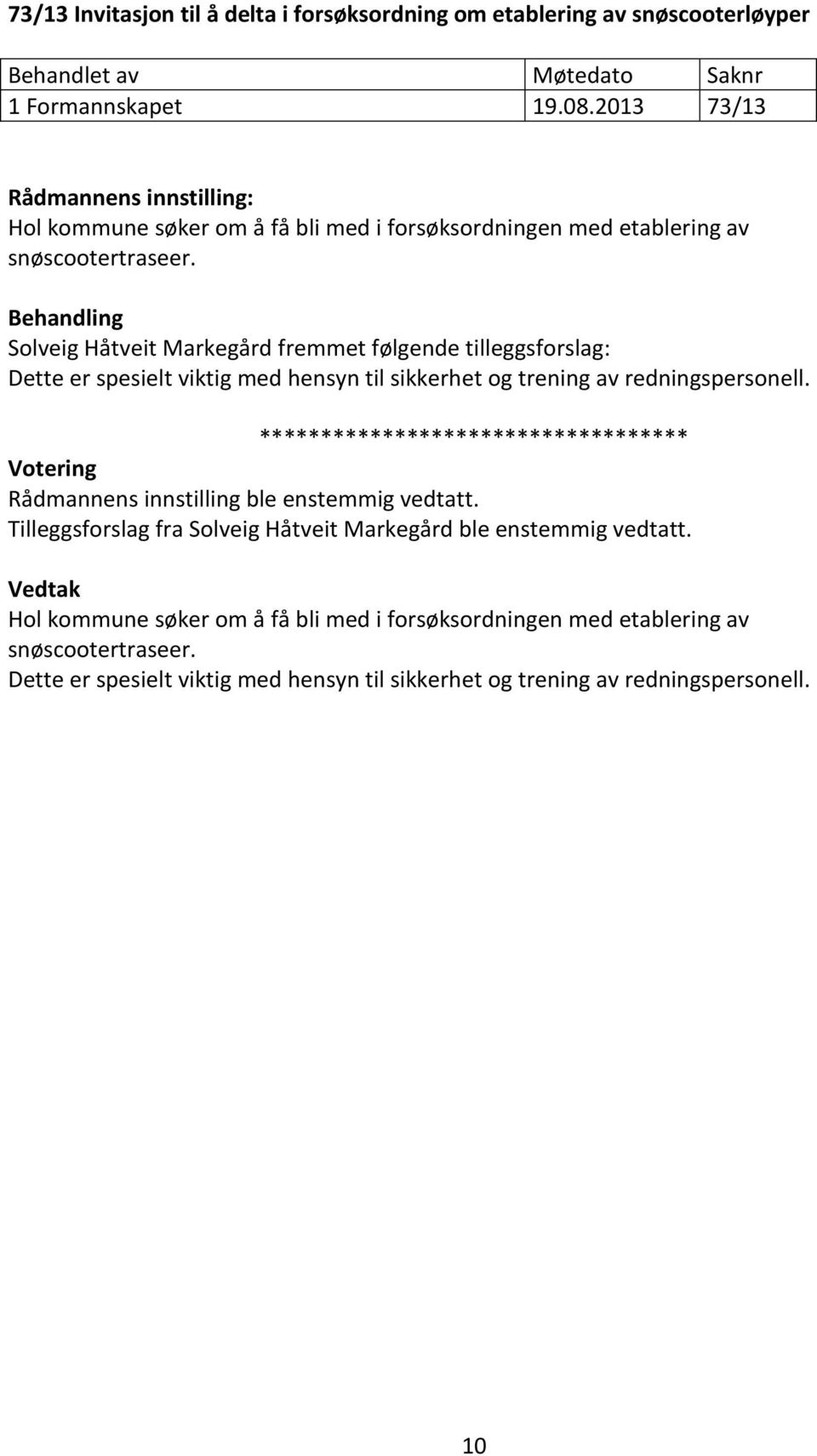 Behandling Solveig Håtveit Markegård fremmet følgende tilleggsforslag: Dette er spesielt viktig med hensyn til sikkerhet og trening av redningspersonell.