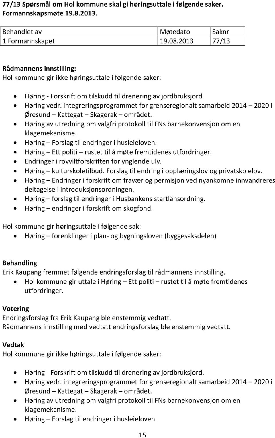integreringsprogrammet for grenseregionalt samarbeid 2014 2020 i Øresund Kattegat Skagerak området. Høring av utredning om valgfri protokoll til FNs barnekonvensjon om en klagemekanisme.