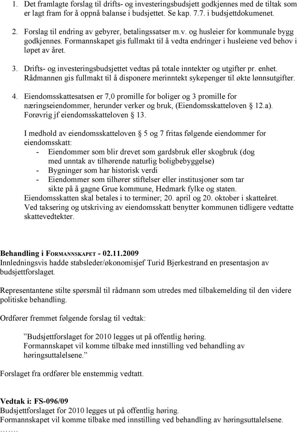 Drifts- og investeringsbudsjettet vedtas på totale inntekter og utgifter pr. enhet. Rådmannen gis fullmakt til å disponere merinntekt sykepenger til økte lønnsutgifter. 4.