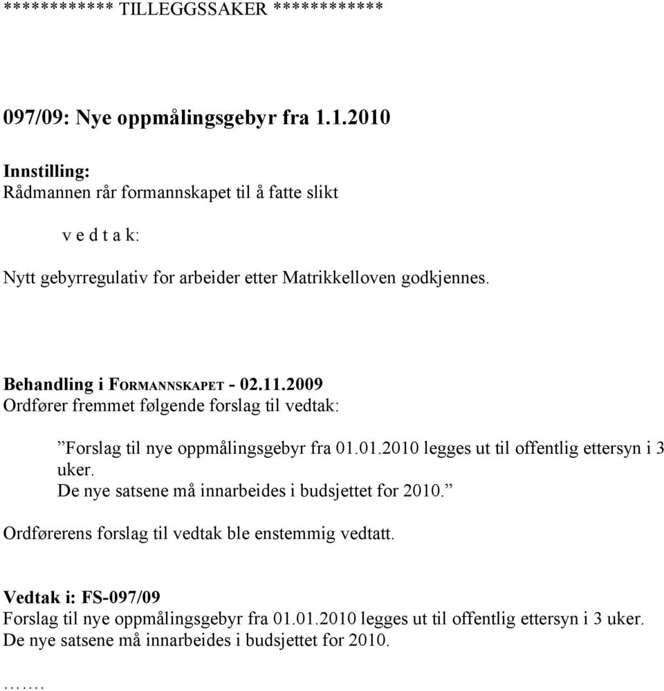 Ordfører fremmet følgende forslag til vedtak: Forslag til nye oppmålingsgebyr fra 01.01.2010 legges ut til offentlig ettersyn i 3 uker.