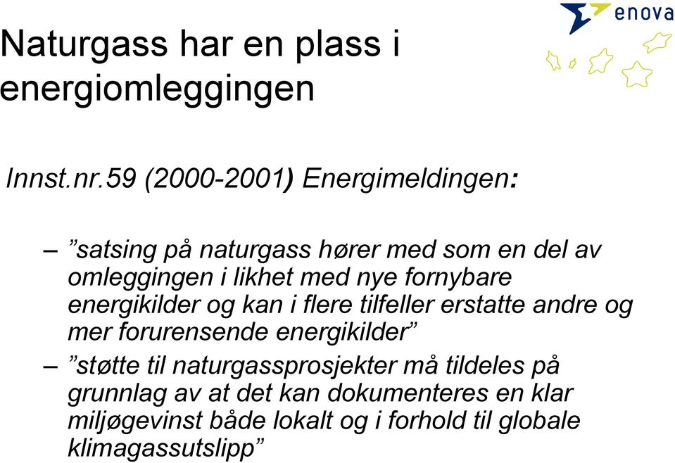 nye fornybare energikilder og kan i flere tilfeller erstatte andre og mer forurensende energikilder