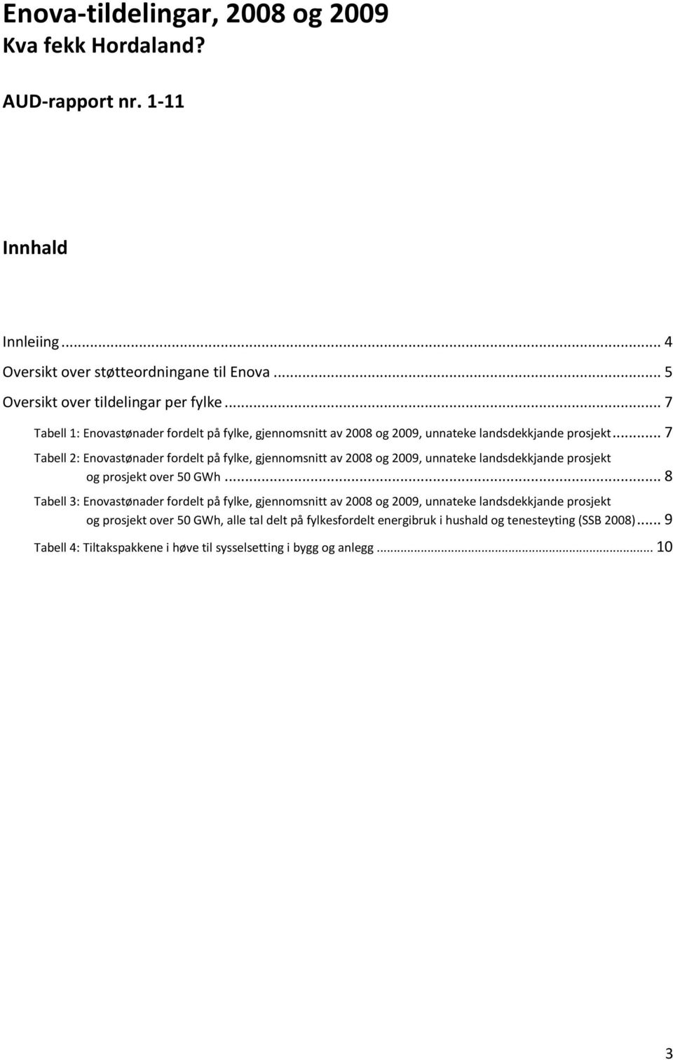 .. 7 Tabell 2: Enovastønader fordelt på fylke, gjennomsnitt av 2008 og 2009, unnateke landsdekkjande prosjekt og prosjekt over 50 GWh.