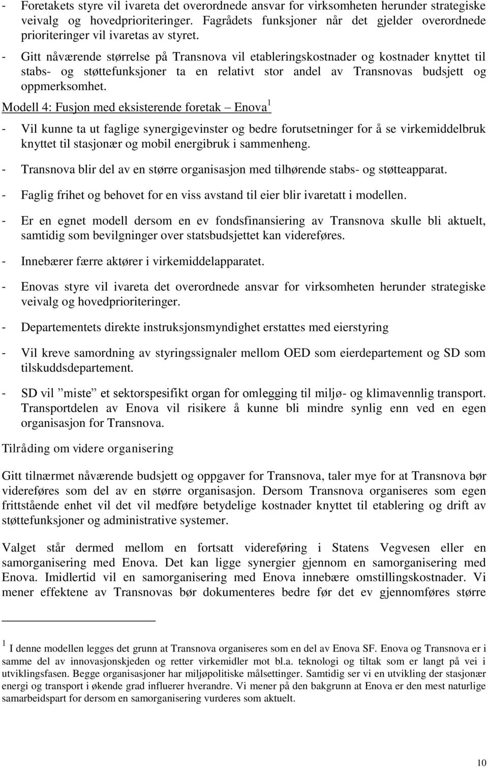 - Gitt nåværende størrelse på Transnova vil etableringskostnader og kostnader knyttet til stabs- og støttefunksjoner ta en relativt stor andel av Transnovas budsjett og oppmerksomhet.