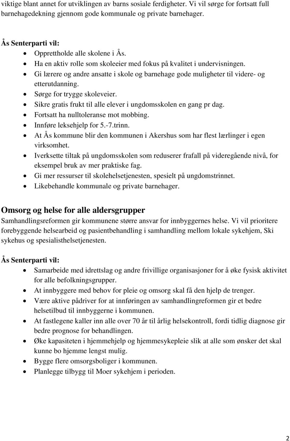 Sikre gratis frukt til alle elever i ungdomsskolen en gang pr dag. Fortsatt ha nulltoleranse mot mobbing. Innføre leksehjelp for 5.-7.trinn.