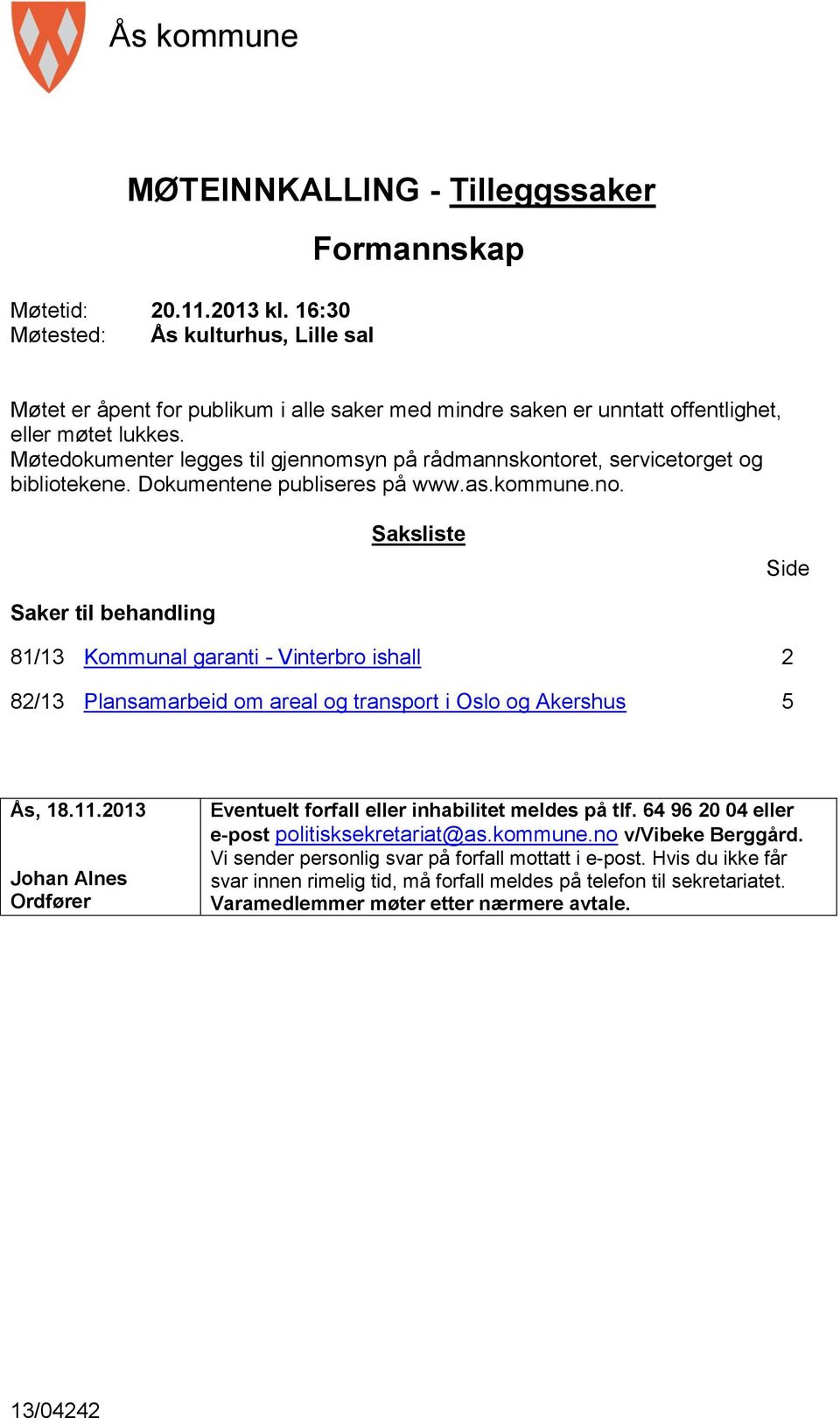 11.2013 Johan Alnes Ordfører Eventuelt forfall eller inhabilitet meldes på tlf. 64 96 20 04 eller e-post politisksekretariat@as.kommune.no v/vibeke Berggård.