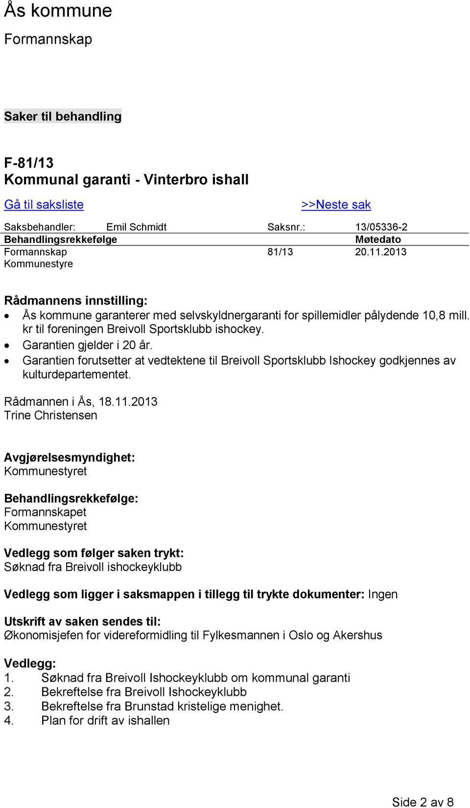 Garantien gjelder i 20 år. Garantien forutsetter at vedtektene til Breivoll Sportsklubb Ishockey godkjennes av kulturdepartementet. Rådmannen i Ås, 18.11.
