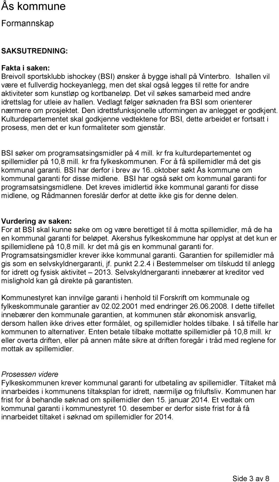 Vedlagt følger søknaden fra BSI som orienterer nærmere om prosjektet. Den idrettsfunksjonelle utformingen av anlegget er godkjent.