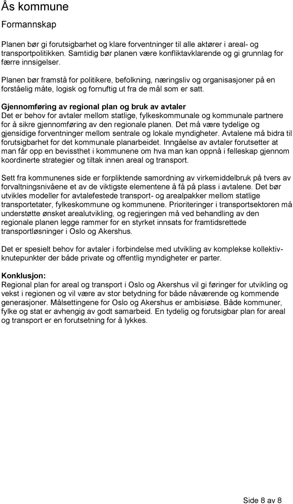 Gjennomføring av regional plan og bruk av avtaler Det er behov for avtaler mellom statlige, fylkeskommunale og kommunale partnere for å sikre gjennomføring av den regionale planen.