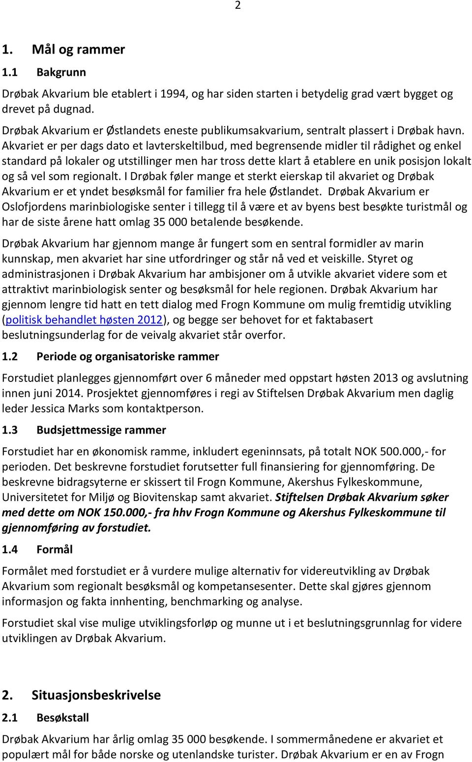 Akvariet er per dags dato et lavterskeltilbud, med begrensende midler til rådighet og enkel standard på lokaler og utstillinger men har tross dette klart å etablere en unik posisjon lokalt og så vel