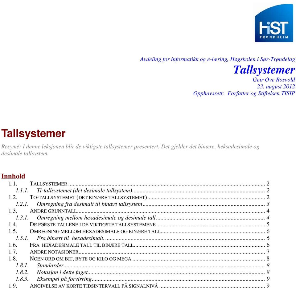 .. 3 1.3. ANDRE GRUNNTALL... 4 1.3.1. Omregning mellom hexadesimale og desimale tall... 4 1.4. DE FØRSTE TALLENE I DE VIKTIGSTE TALLSYSTEMENE... 5 1.5. OMREGNING MELLOM HEXADESIMALE OG BINÆRE TALL.