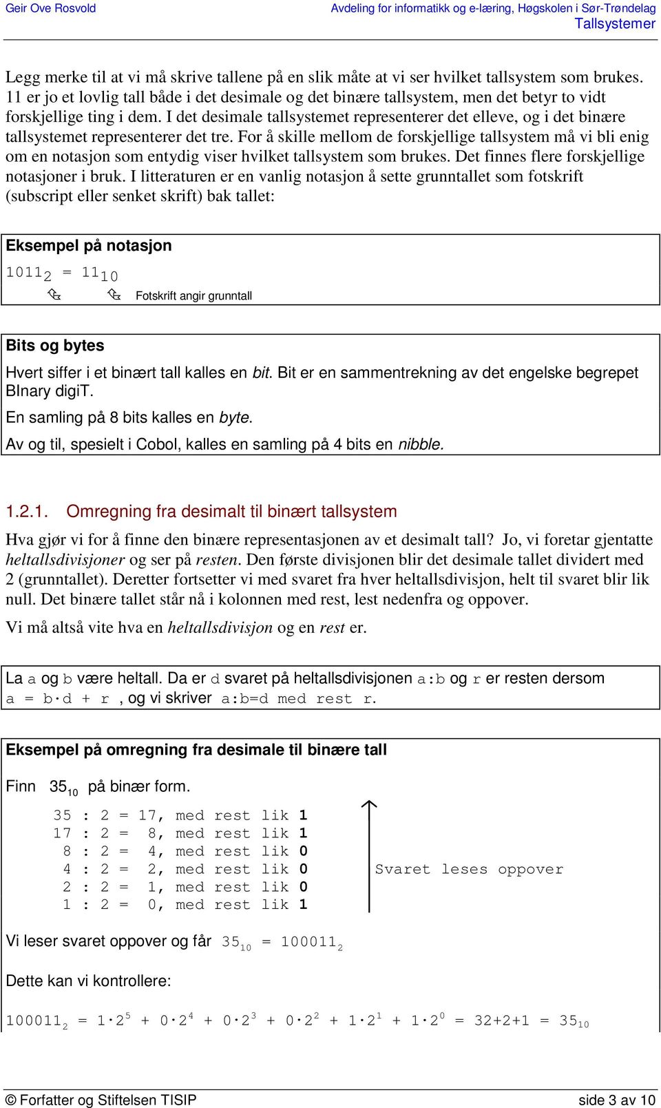 I det desimale tallsystemet representerer det elleve, og i det binære tallsystemet representerer det tre.