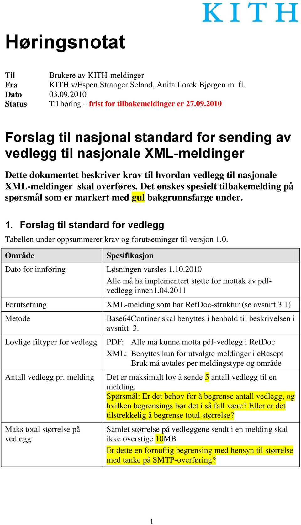 2010 Forslag til nasjonal standard for sending av vedlegg til nasjonale XML-meldinger Dette dokumentet beskriver krav til hvordan vedlegg til nasjonale XML-meldinger skal overføres.