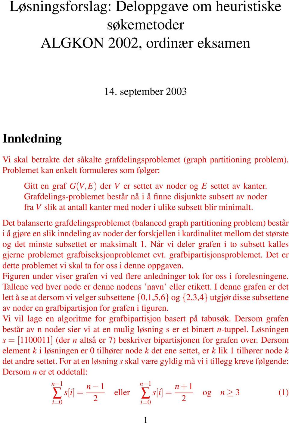 Grafdelings-problemet består nå i å finne disjunkte subsett av noder fra V slik at antall kanter med noder i ulike subsett blir minimalt.