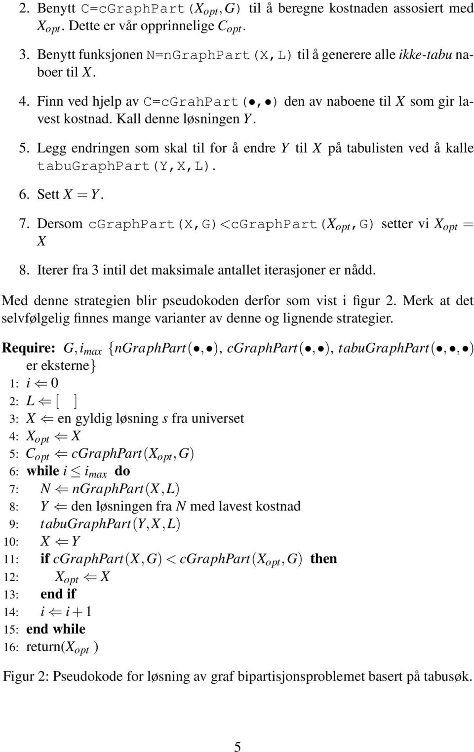 Legg endringen som skal til for å endre Y til X på tabulisten ved å kalle tabugraphpart(y,x,l). 6. Sett X = Y. 7. Dersom cgraphpart(x,g)<cgraphpart(x opt,g) setter vi X opt = X 8.