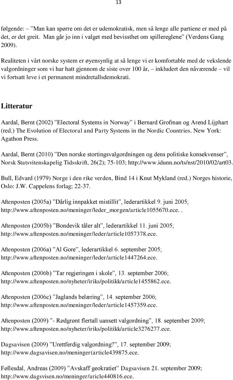 et permanent mindretallsdemokrati. Litteratur Aardal, Bernt (2002) Electoral Systems in Norway i Bernard Grofman og Arend Lijphart (red.