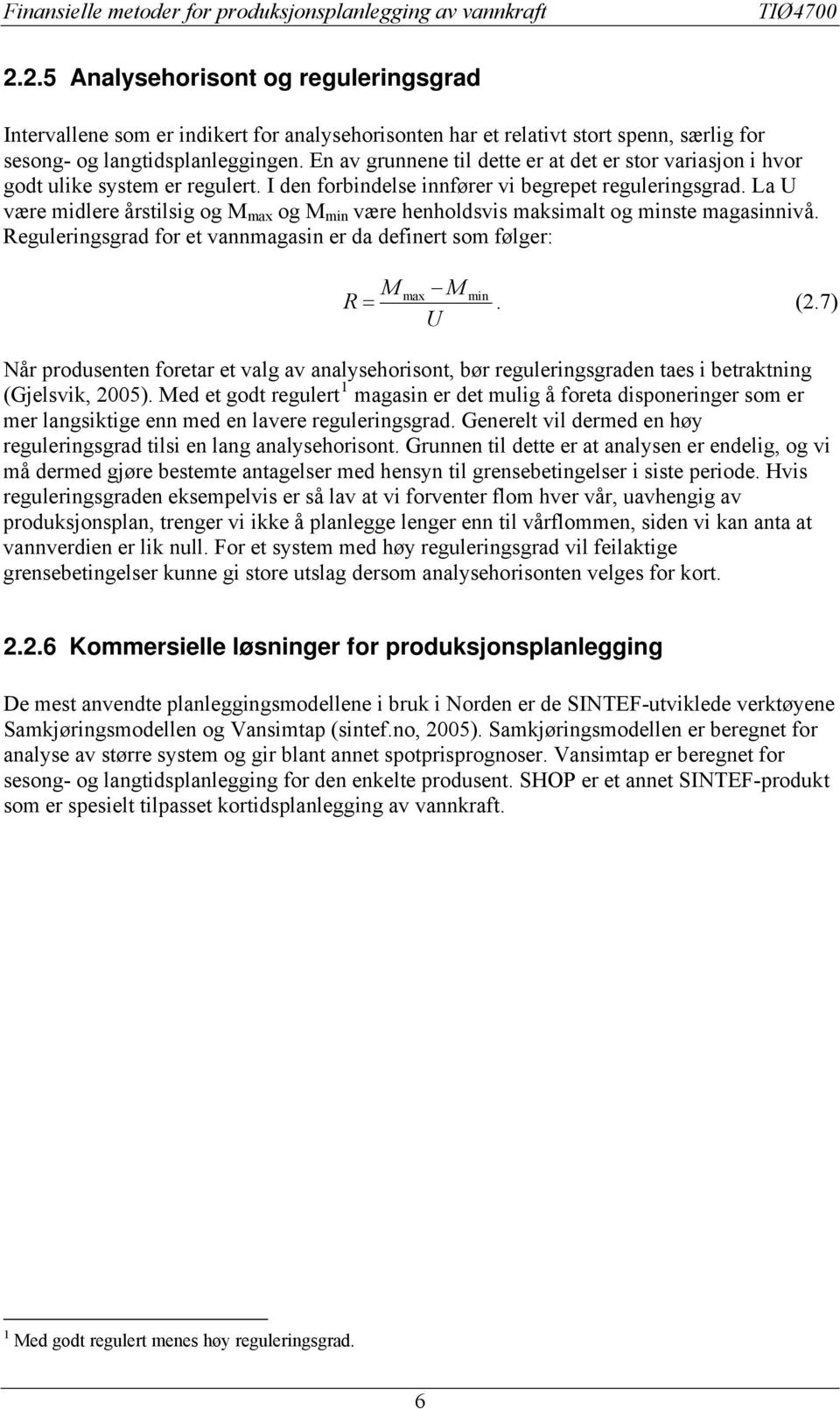 En av grunnene il dee er a de er sor variasjon i hvor god ulike sysem er reguler. I den forbindelse innfører vi begrepe reguleringsgrad.