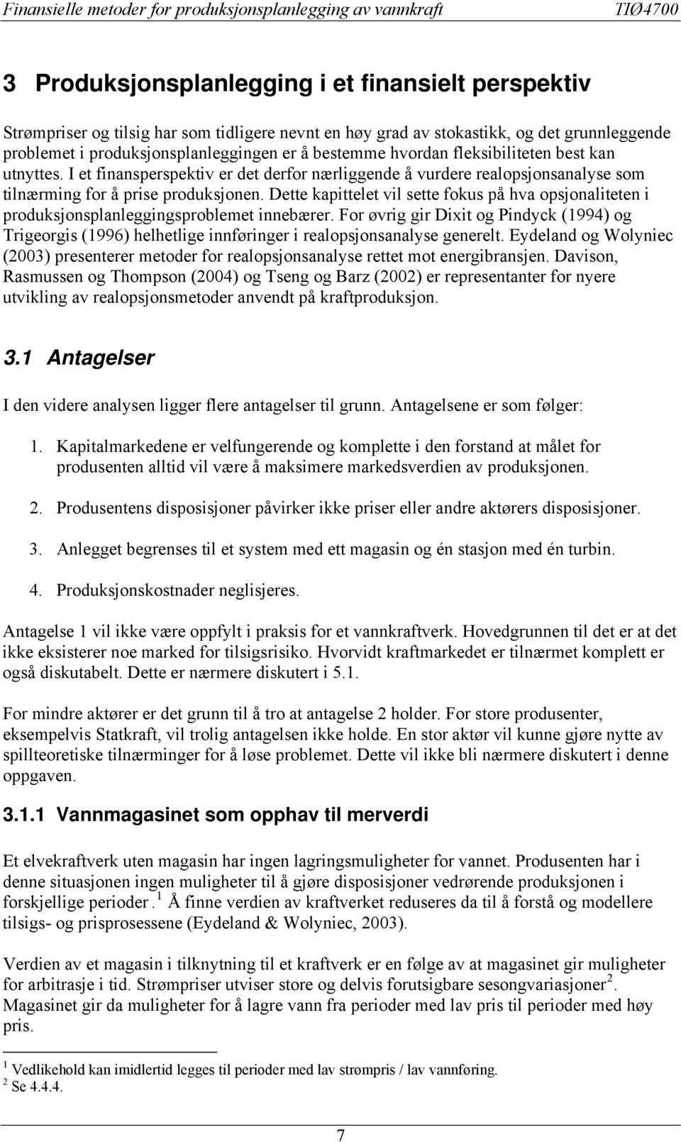 Dee kapiele vil see fokus på hva opsjonalieen i produksjonsplanleggingsprobleme innebærer. For øvrig gir Dixi og Pindyck (1994) og Trigeorgis (1996) helhelige innføringer i realopsjonsanalyse generel.