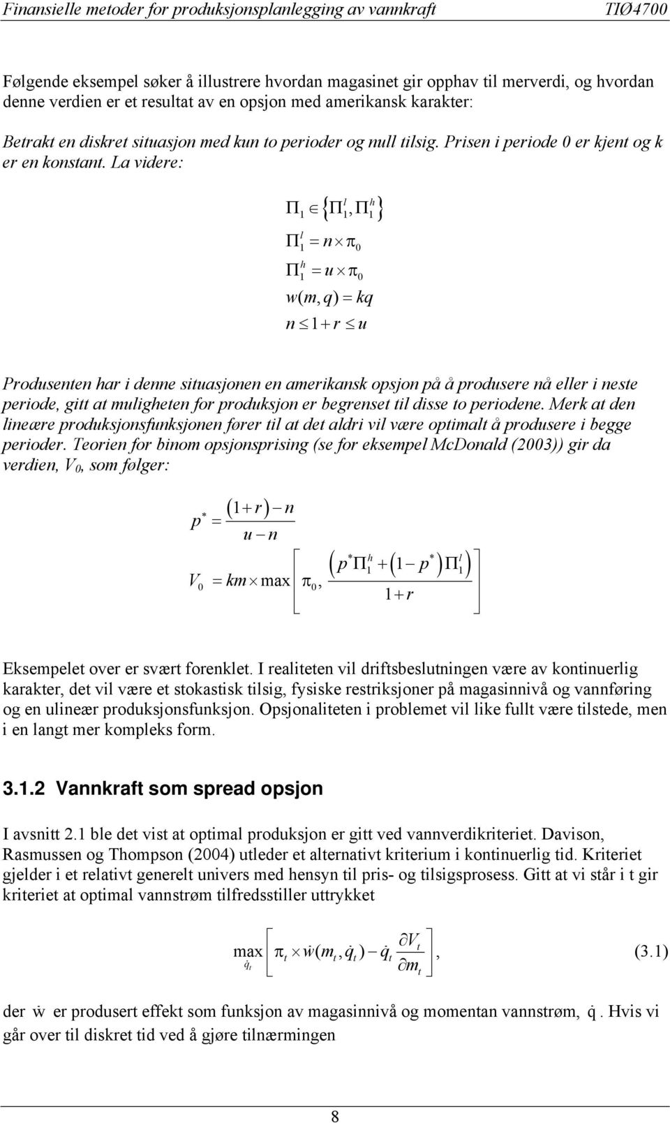 La videre: l h {, } Π Π Π Π = π Π = π wmq (, ) = kq n 1+ r u 1 1 1 l 1 n 0 h 1 u 0 Produsenen har i denne siuasjonen en amerikansk opsjon på å produsere nå eller i nese periode, gi a muligheen for