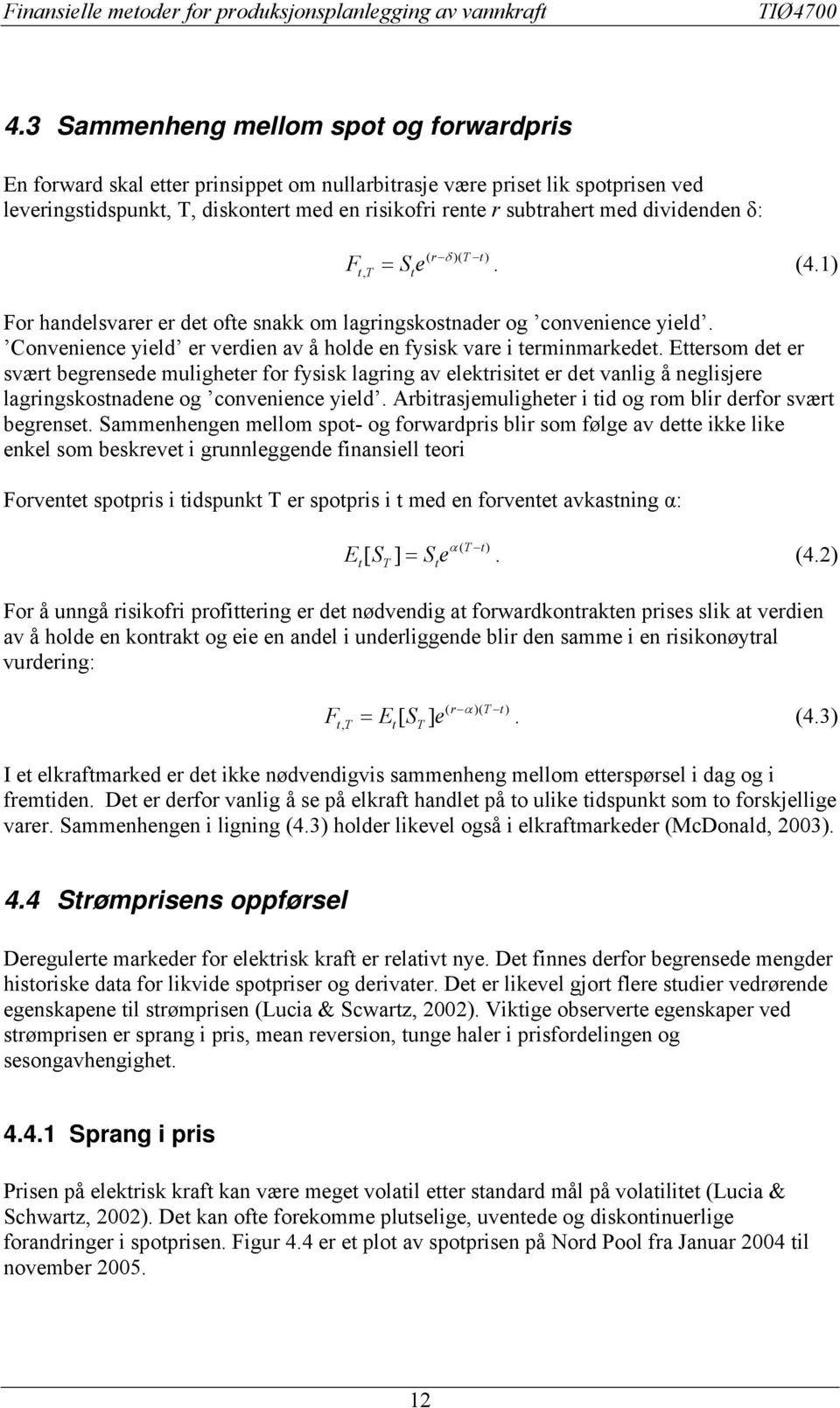 Se T, ( r δ )( T ). (4.1) For handelsvarer er de ofe snakk om lagringskosnader og convenience yield. Convenience yield er verdien av å holde en fysisk vare i erminmarkede.