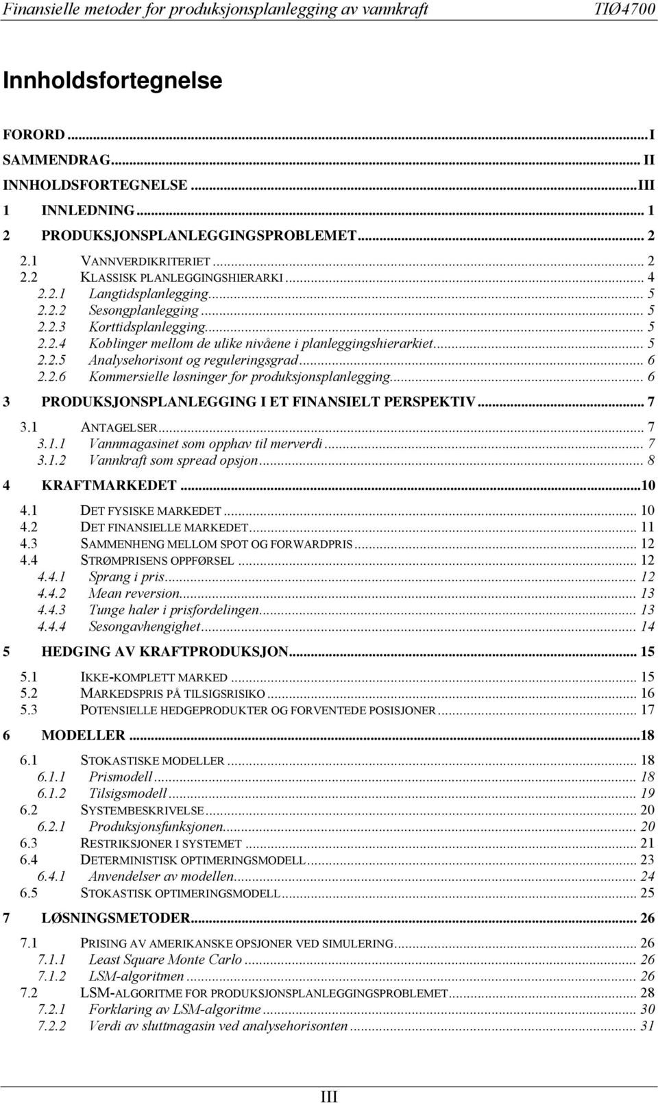 .. 5 2.2.5 Analysehorison og reguleringsgrad... 6 2.2.6 Kommersielle løsninger for produksjonsplanlegging... 6 3 PRODUKSJONSPLANLEGGING I ET FINANSIELT PERSPEKTIV... 7 3.1 