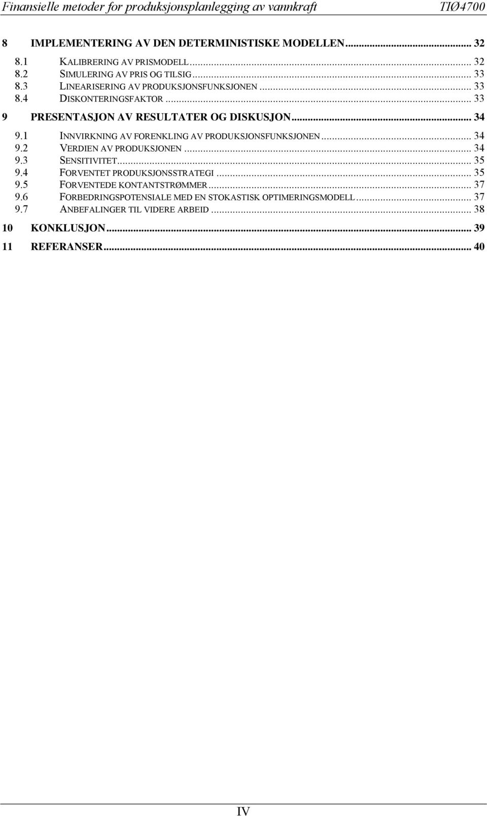 1 INNVIRKNING AV FORENKLING AV PRODUKSJONSFUNKSJONEN... 34 9.2 VERDIEN AV PRODUKSJONEN... 34 9.3 SENSITIVITET... 35 9.4 FORVENTET PRODUKSJONSSTRATEGI... 35 9.5 FORVENTEDE KONTANTSTRØMMER.