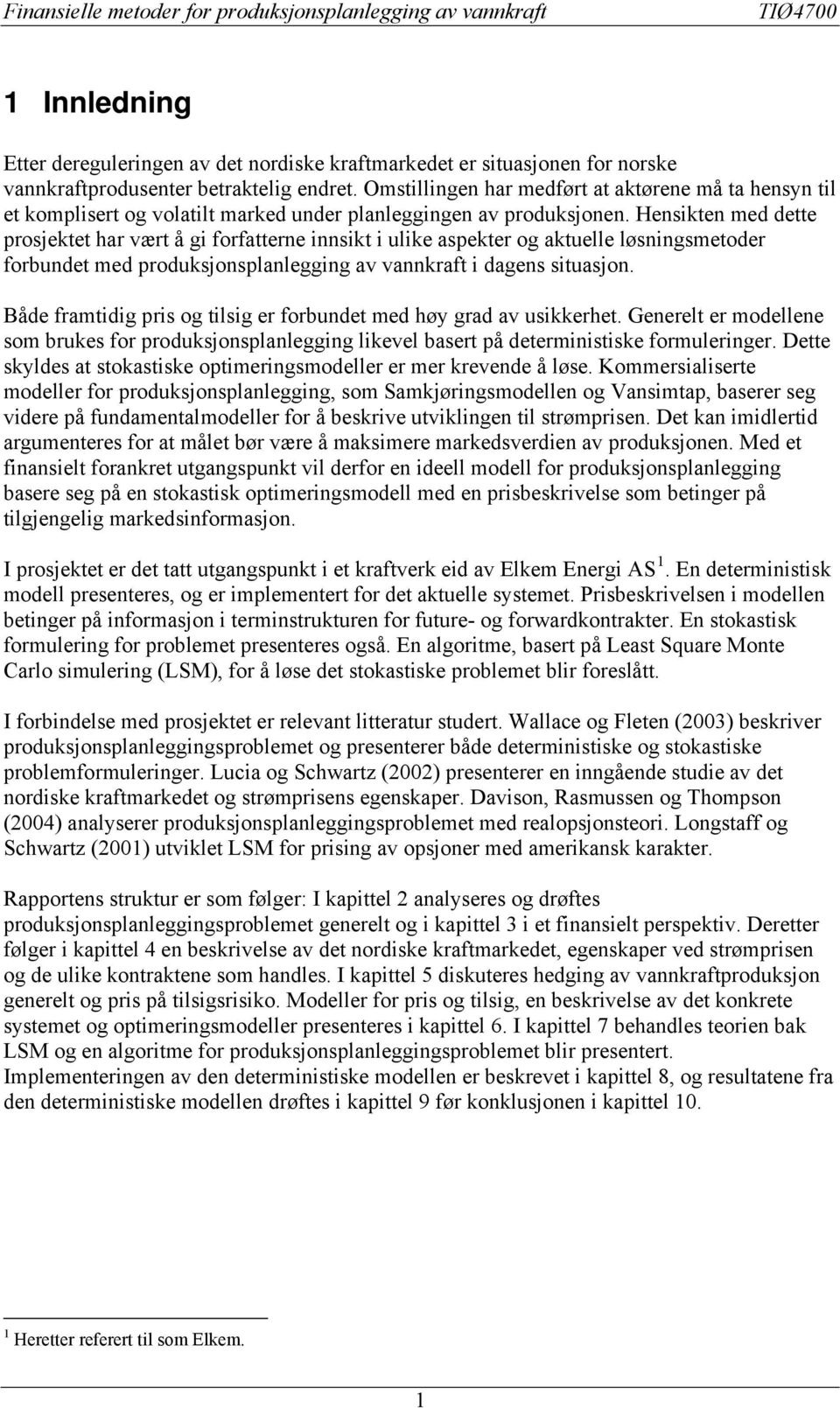 Hensiken med dee prosjeke har vær å gi forfaerne innsik i ulike aspeker og akuelle løsningsmeoder forbunde med produksjonsplanlegging av vannkraf i dagens siuasjon.