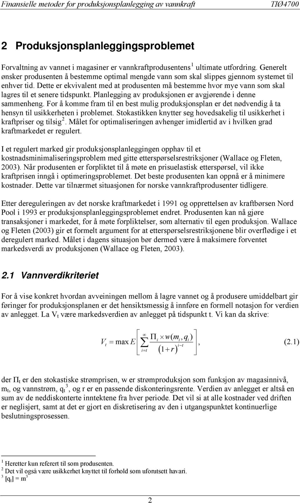 Planlegging av produksjonen er avgjørende i denne sammenheng. For å komme fram il en bes mulig produksjonsplan er de nødvendig å a hensyn il usikkerheen i probleme.