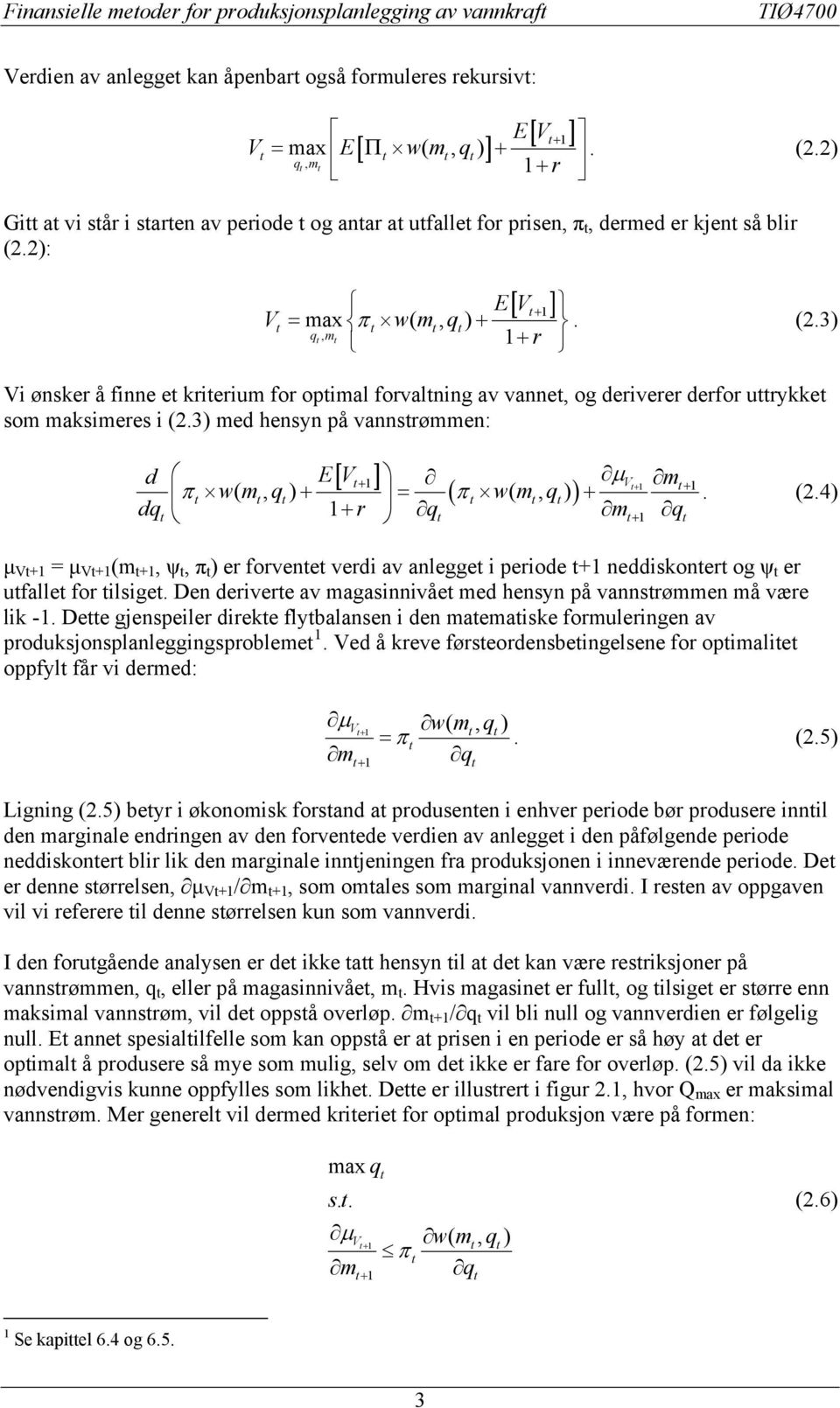 2): [ ] EV V = max π w( m, q) + q, m 1+ r + 1. (2.3) Vi ønsker å finne e krierium for opimal forvalning av vanne, og deriverer derfor urykke som maksimeres i (2.