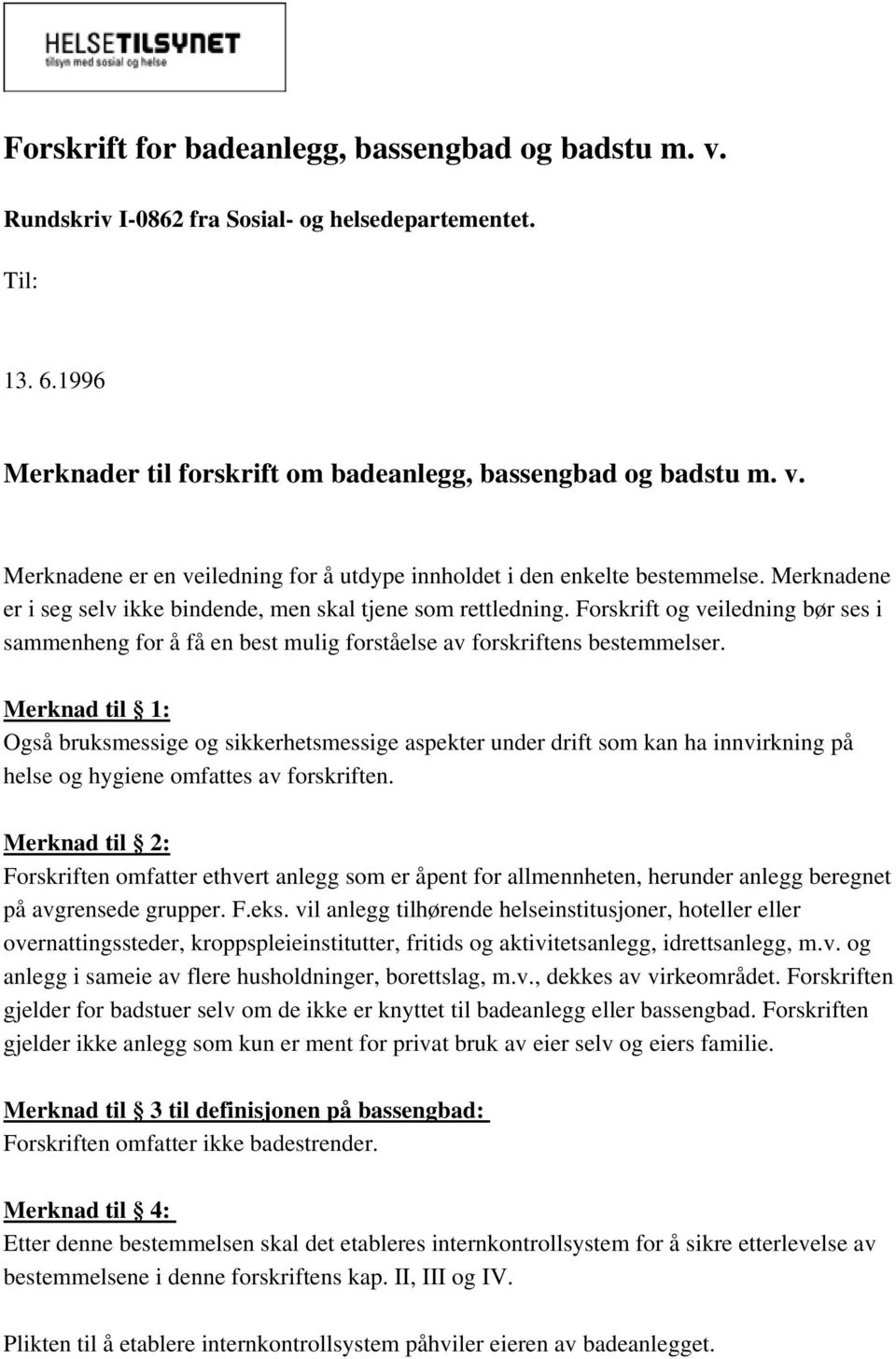 Merknad til 1: Også bruksmessige og sikkerhetsmessige aspekter under drift som kan ha innvirkning på helse og hygiene omfattes av forskriften.