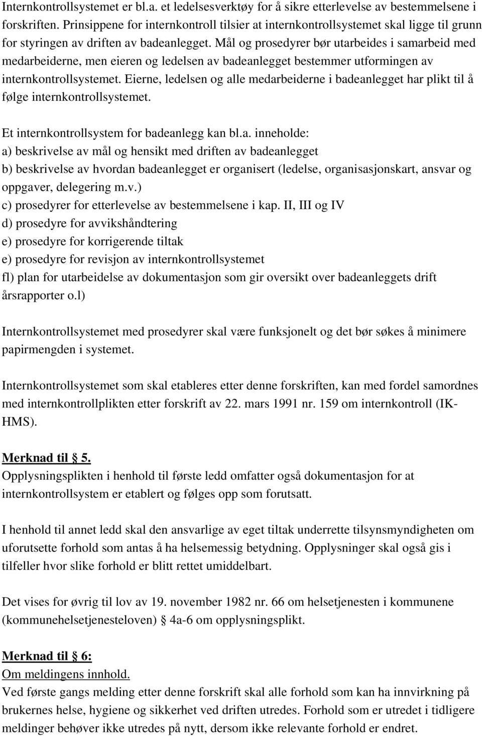 Mål og prosedyrer bør utarbeides i samarbeid med medarbeiderne, men eieren og ledelsen av badeanlegget bestemmer utformingen av internkontrollsystemet.