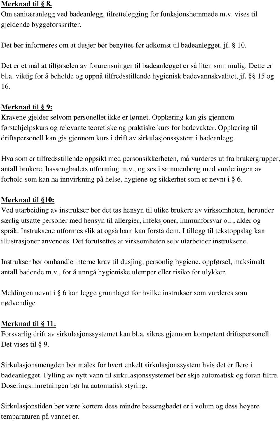 15 og 16. Merknad til 9: Kravene gjelder selvom personellet ikke er lønnet. Opplæring kan gis gjennom førstehjelpskurs og relevante teoretiske og praktiske kurs for badevakter.