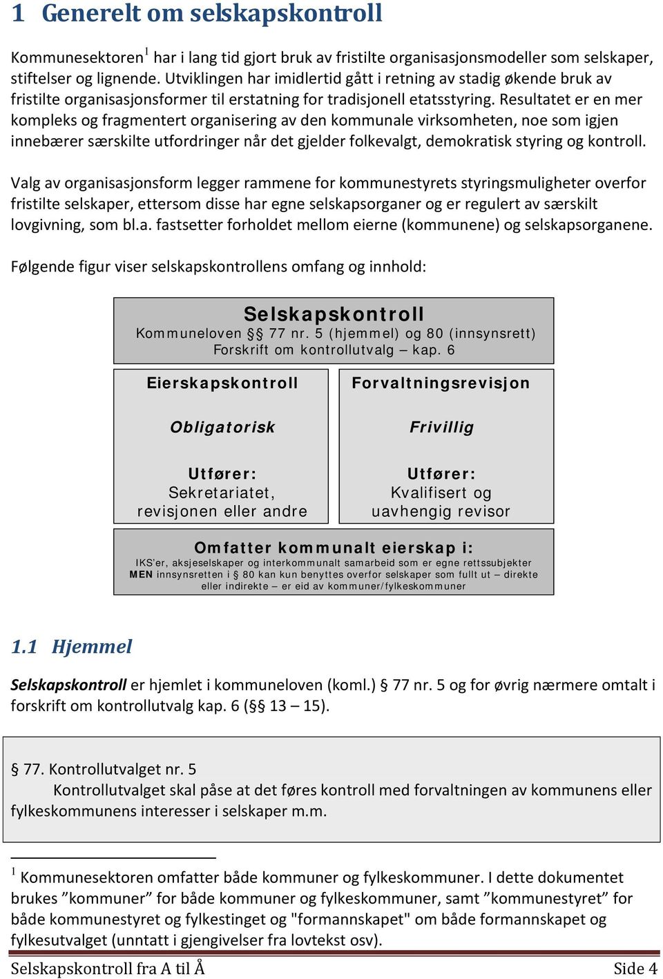 Resultatet er en mer kompleks og fragmentert organisering av den kommunale virksomheten, noe som igjen innebærer særskilte utfordringer når det gjelder folkevalgt, demokratisk styring og kontroll.