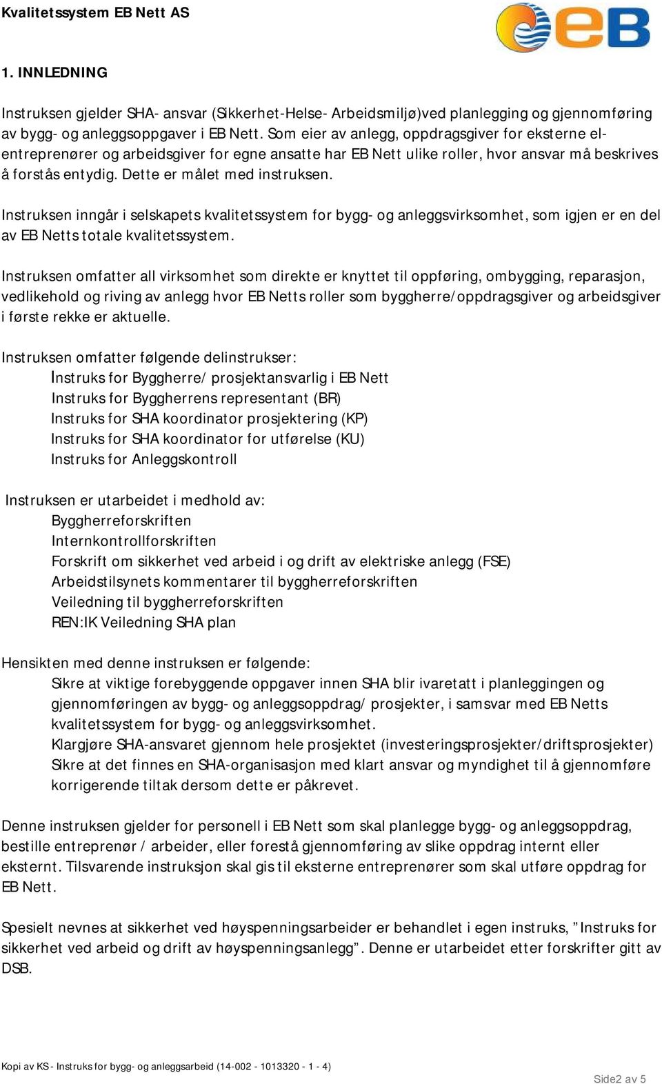 Instruksen inngår i selskapets kvalitetssystem for bygg- og anleggsvirksomhet, som igjen er en del av EB Netts totale kvalitetssystem.