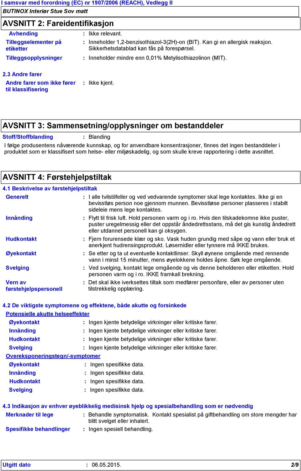 3 Andre farer Andre farer som ikke fører til klassifisering AVSNITT 3 Sammensetning/opplysninger om bestanddeler Stoff/Stoffblanding Blanding I følge produsentens nåværende kunnskap, og for