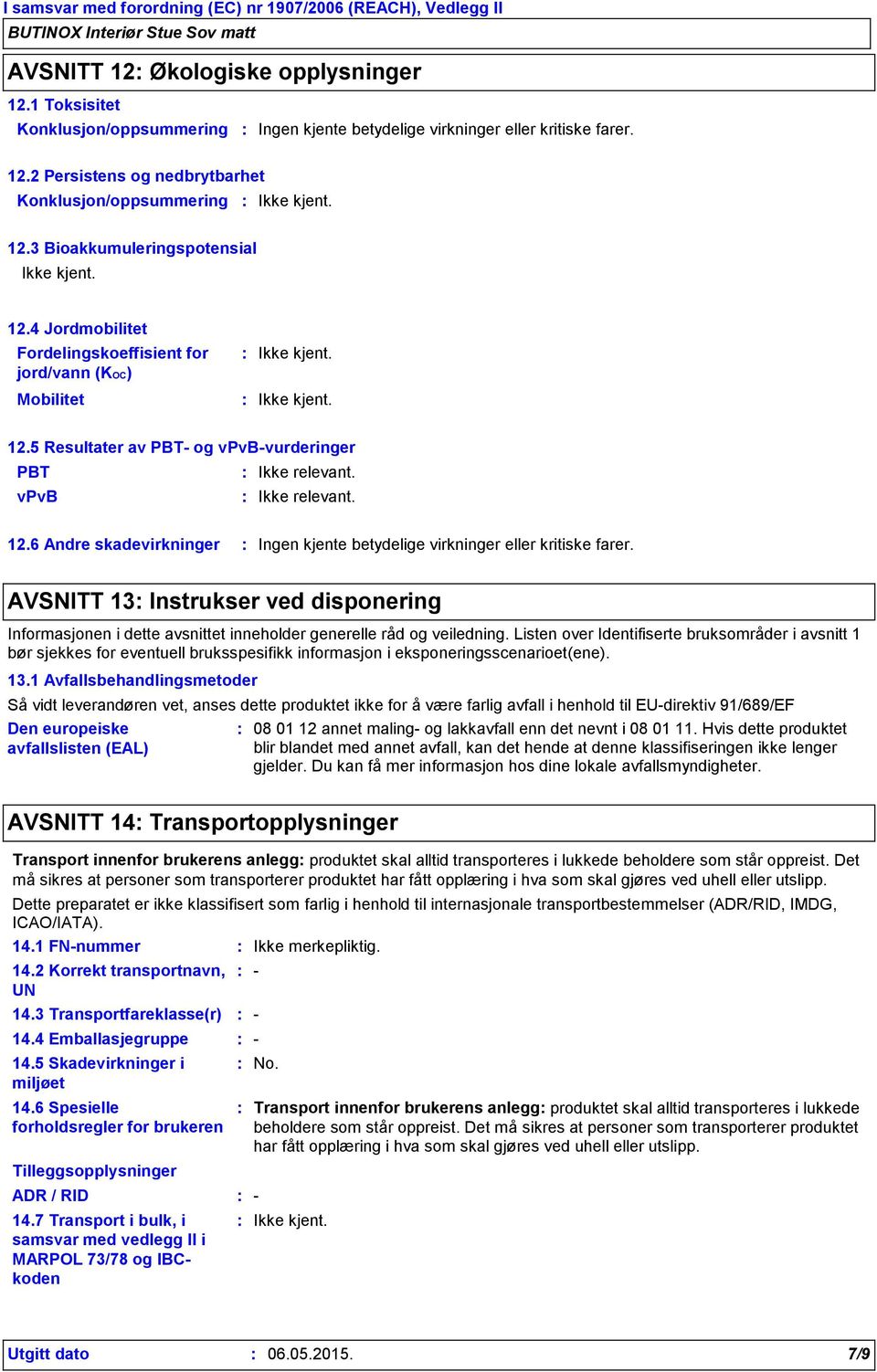 6 Andre skadevirkninger Ingen kjente betydelige virkninger eller kritiske farer. AVSNITT 13 Instrukser ved disponering Informasjonen i dette avsnittet inneholder generelle råd og veiledning.