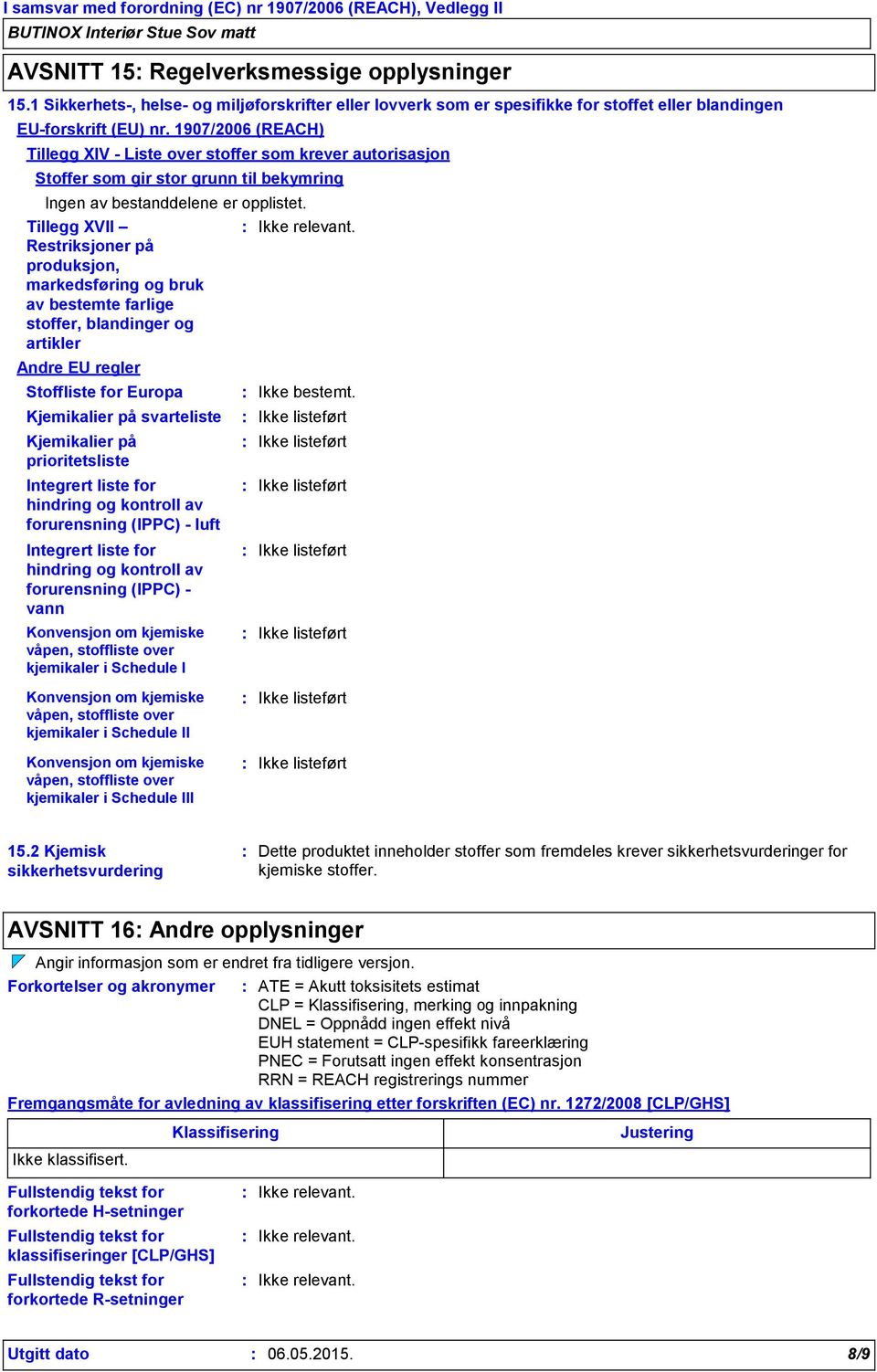 Tillegg XVII Restriksjoner på produksjon, markedsføring og bruk av bestemte farlige stoffer, blandinger og artikler Andre EU regler Stoffliste for Europa Kjemikalier på svarteliste Kjemikalier på