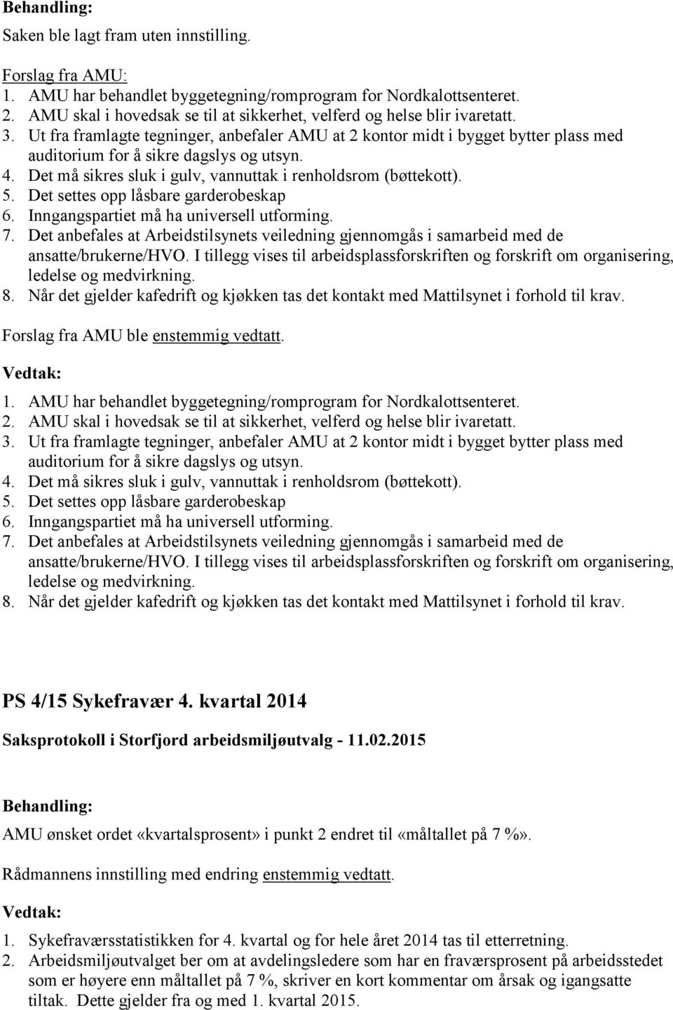 Det settes opp låsbare garderobeskap 6. Inngangspartiet må ha universell utforming. 7. Det anbefales at Arbeidstilsynets veiledning gjennomgås i samarbeid med de ansatte/brukerne/hvo.