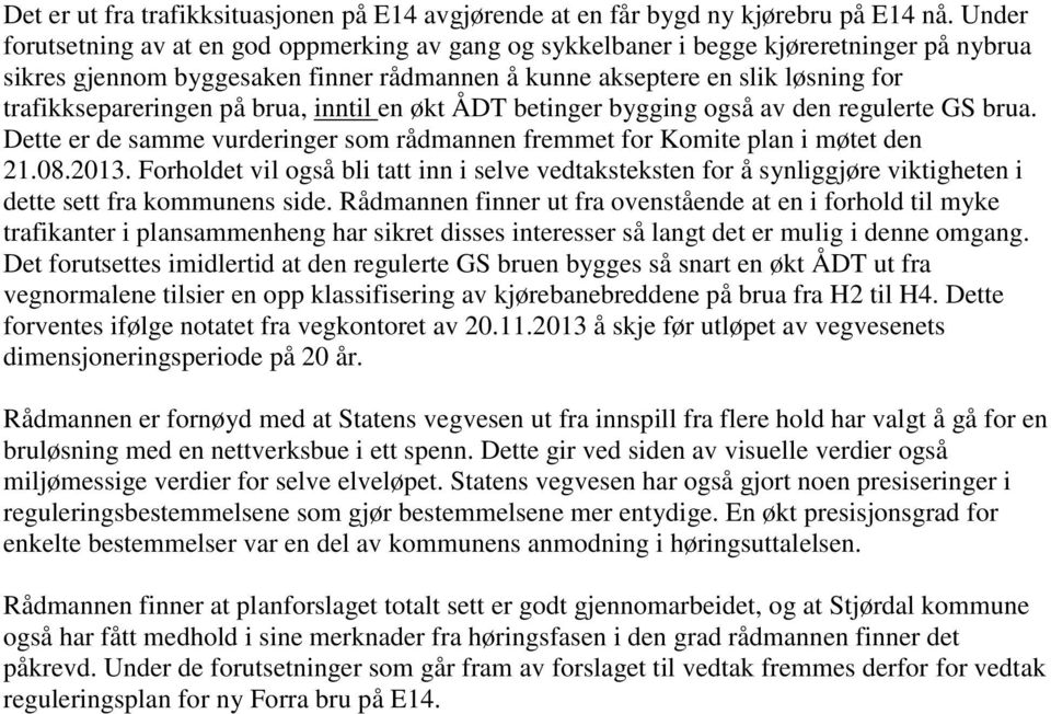 på brua, inntil en økt ÅDT betinger bygging også av den regulerte GS brua. Dette er de samme vurderinger som rådmannen fremmet for Komite plan i møtet den 21.08.2013.