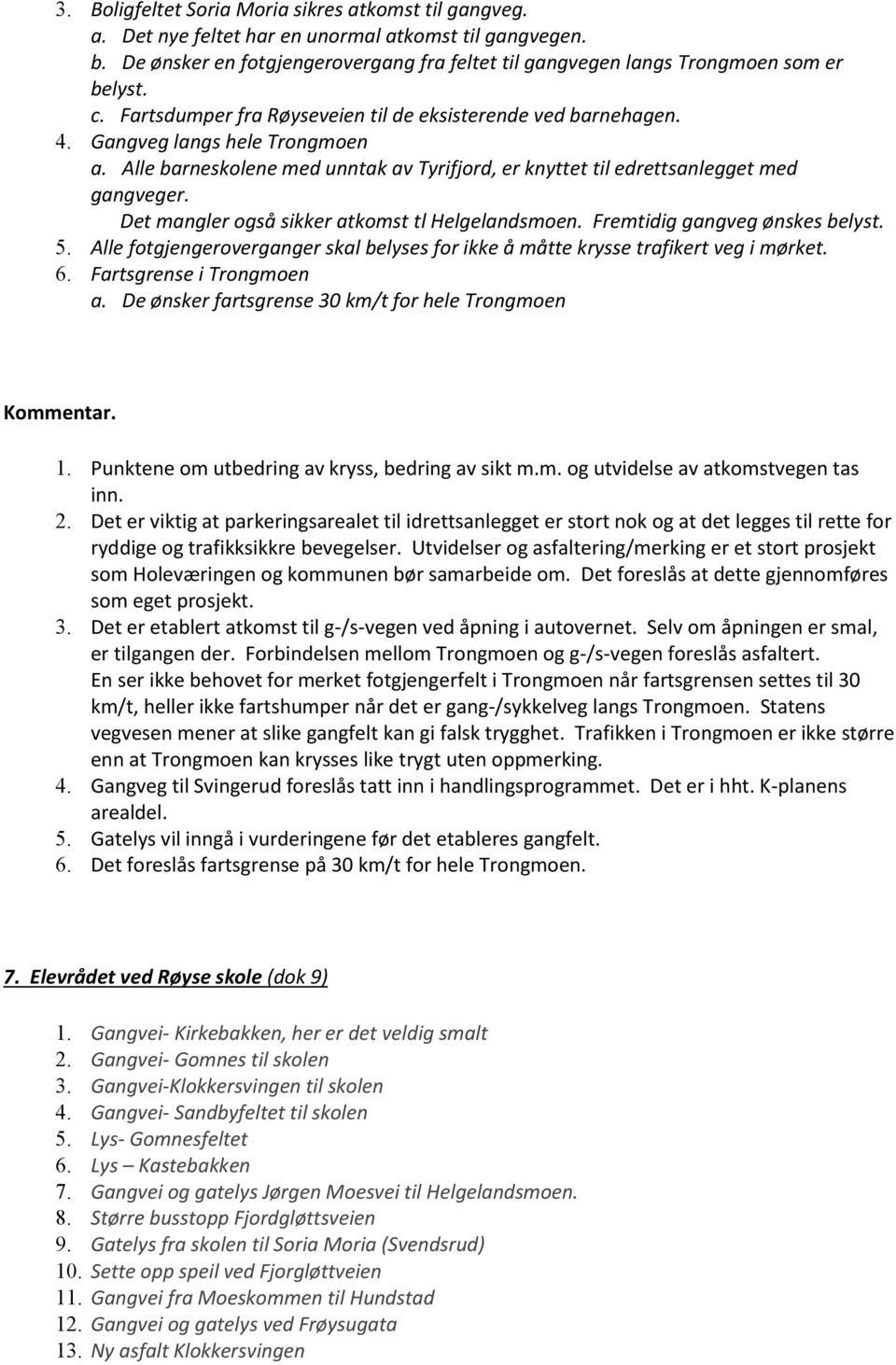 Alle barneskolene med unntak av Tyrifjord, er knyttet til edrettsanlegget med gangveger. Det mangler også sikker atkomst tl Helgelandsmoen. Fremtidig gangveg ønskes belyst. 5.