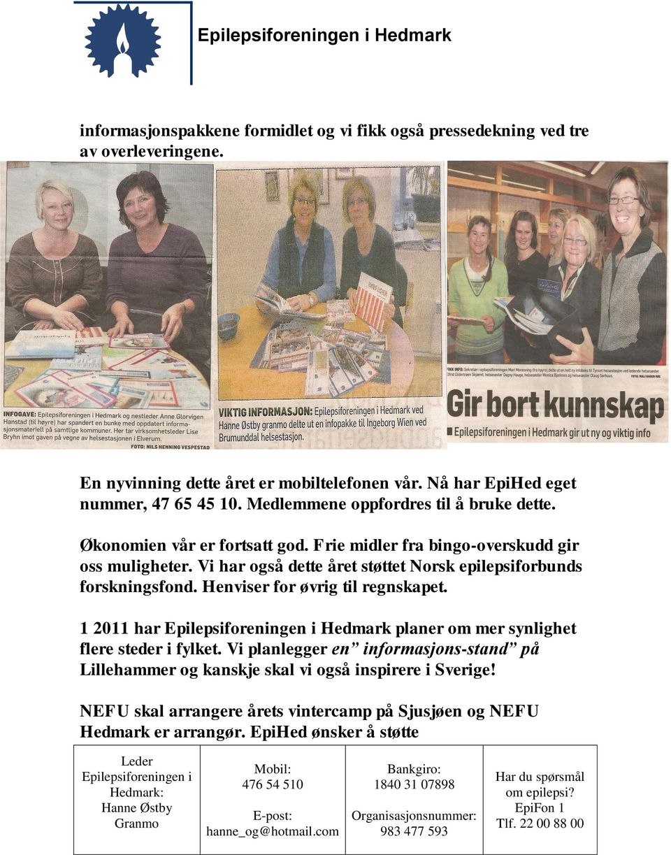 Vi har også dette året støttet Norsk epilepsiforbunds forskningsfond. Henviser for øvrig til regnskapet.