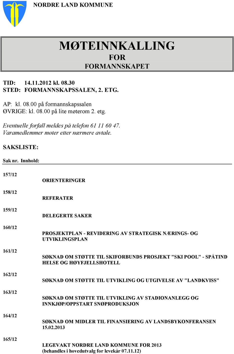 Innhold: 157/12 158/12 159/12 160/12 161/12 162/12 163/12 164/12 165/12 ORIENTERINGER REFERATER DELEGERTE SAKER PROSJEKTPLAN - REVIDERING AV STRATEGISK NÆRINGS- OG UTVIKLINGSPLAN SØKNAD OM STØTTE TIL