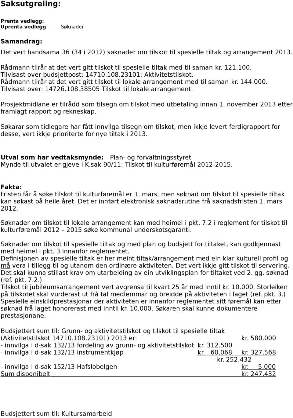 Rådmann tilrår at det vert gitt tilskot til lokale arrangement med til saman kr. 144.000. Tilvisast over: 14726.108.38505 Tilskot til lokale arrangement.