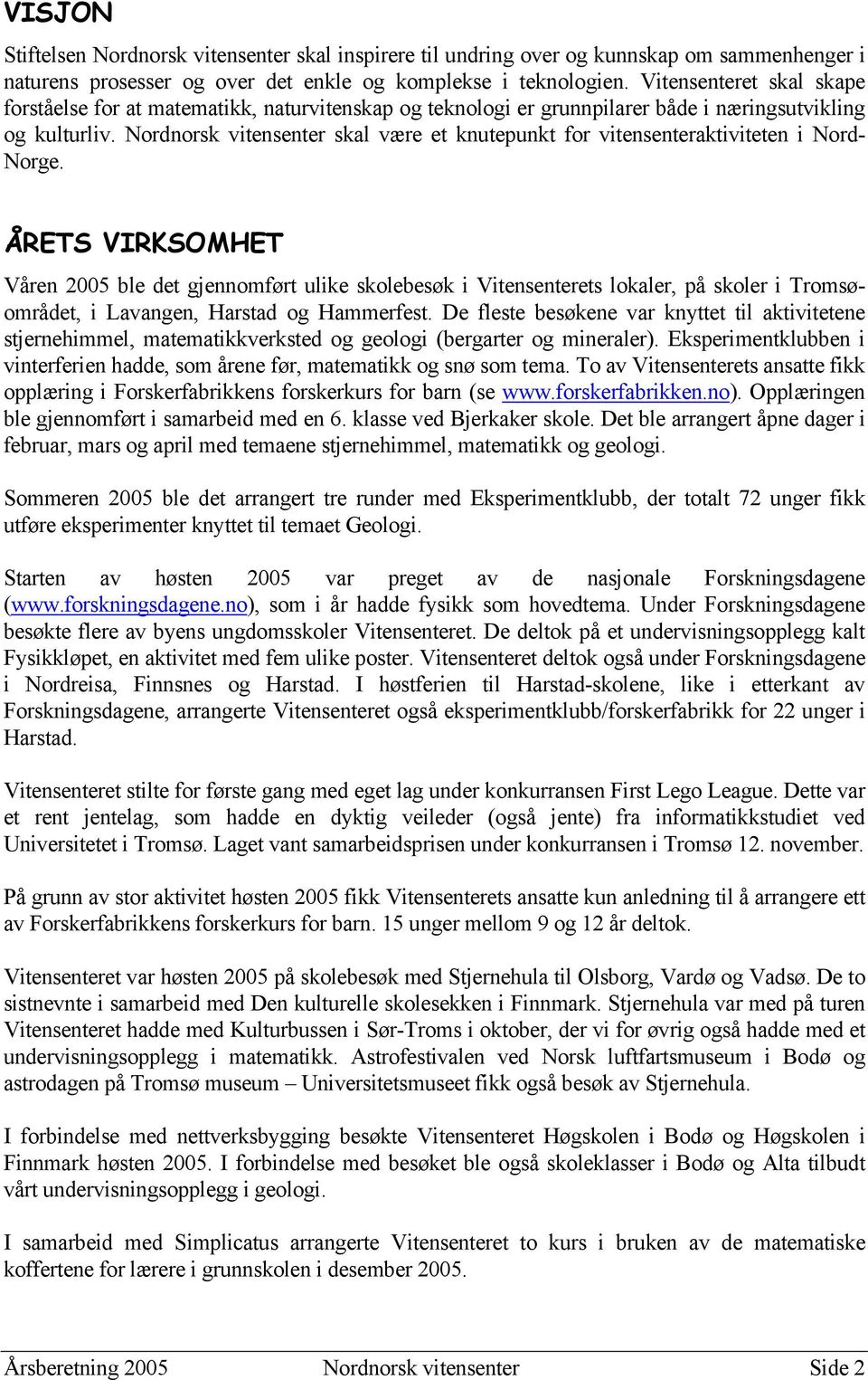 Nordnorsk vitensenter skal være et knutepunkt for vitensenteraktiviteten i Nord- Norge.