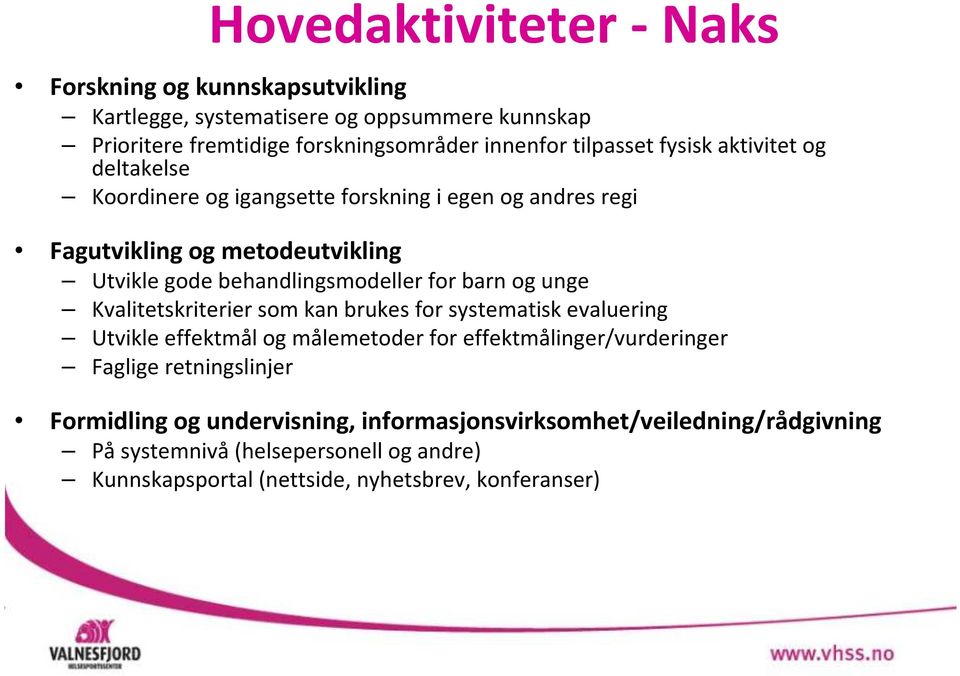 behandlingsmodeller for barn og unge Kvalitetskriterier som kan brukes for systematisk evaluering Utvikle effektmål og målemetoder for