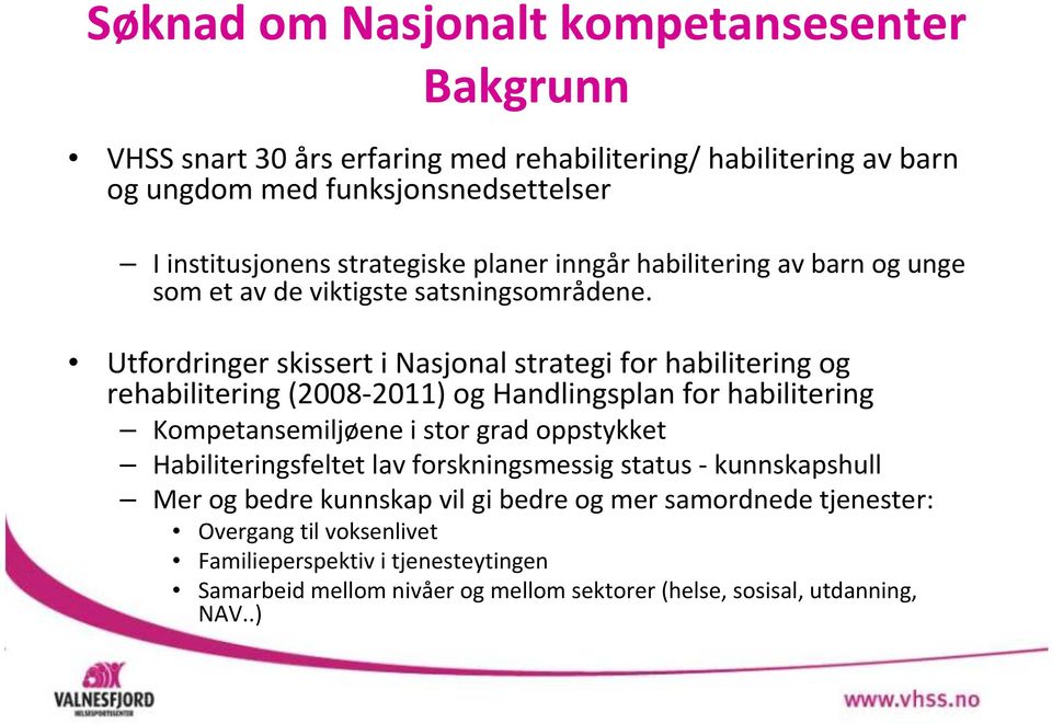 Utfordringer skissert i Nasjonal strategi for habilitering og rehabilitering (2008-2011) og Handlingsplan for habilitering Kompetansemiljøene i stor grad oppstykket